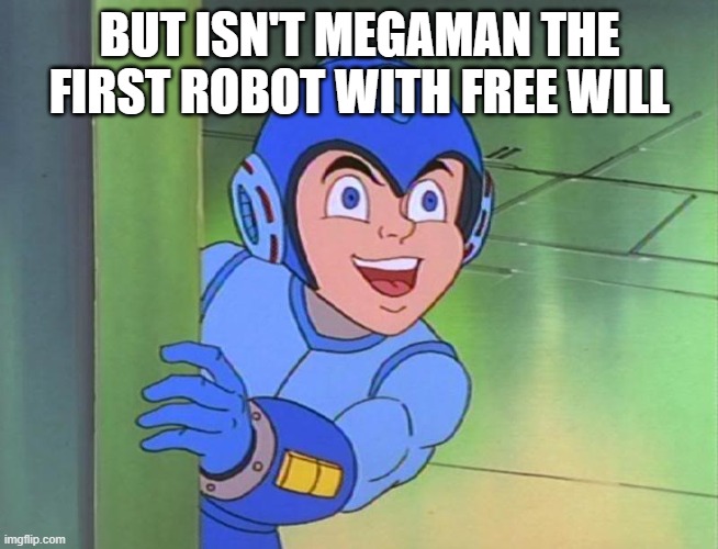 Mega Man Looking Up | BUT ISN'T MEGAMAN THE FIRST ROBOT WITH FREE WILL | image tagged in mega man looking up | made w/ Imgflip meme maker