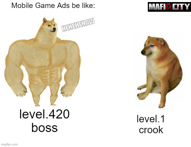 Buff Doge vs. Cheems | Mobile Game Ads be like:; HEHEHEHAW; level.420
boss; level.1
crook | image tagged in memes,buff doge vs cheems | made w/ Imgflip meme maker