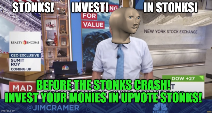 Stonks | STONKS!        INVEST!                IN STONKS! BEFORE THE STONKS CRASH! INVEST YOUR MONIES IN UPVOTE STONKS! | image tagged in cramer yelling | made w/ Imgflip meme maker