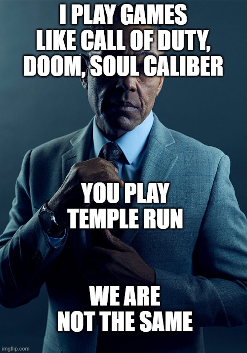 Gus Fring we are not the same | I PLAY GAMES LIKE CALL OF DUTY, DOOM, SOUL CALIBER; YOU PLAY TEMPLE RUN; WE ARE NOT THE SAME | image tagged in gus fring we are not the same,video games | made w/ Imgflip meme maker