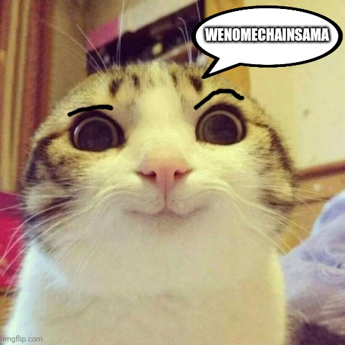 Wenomechainsama Cat | WENOMECHAINSAMA | image tagged in memes,smiling cat,wenomechainsama | made w/ Imgflip meme maker