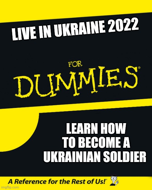 For Dummies | LIVE IN UKRAINE 2022; LEARN HOW TO BECOME A UKRAINIAN SOLDIER | image tagged in for dummies | made w/ Imgflip meme maker