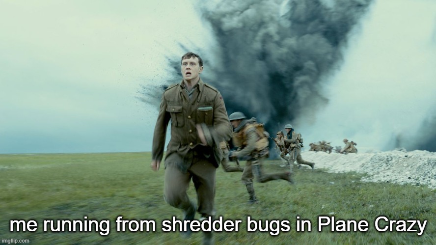 oh yeah watch 1917 is really good | me running from shredder bugs in Plane Crazy | image tagged in the schofield run from sam mendes 1917 | made w/ Imgflip meme maker