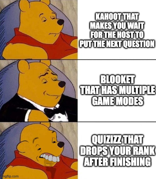 Choose your side, I'm on Blooket :) | KAHOOT THAT MAKES YOU WAIT FOR THE HOST TO PUT THE NEXT QUESTION; BLOOKET THAT HAS MULTIPLE GAME MODES; QUIZIZZ THAT DROPS YOUR RANK AFTER FINISHING | image tagged in best better blurst | made w/ Imgflip meme maker