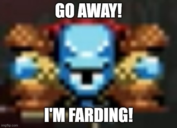 Like Doctor Nefardio once said, "Fard out". | GO AWAY! I'M FARDING! | image tagged in jump king trying,fart,farting,farts | made w/ Imgflip meme maker