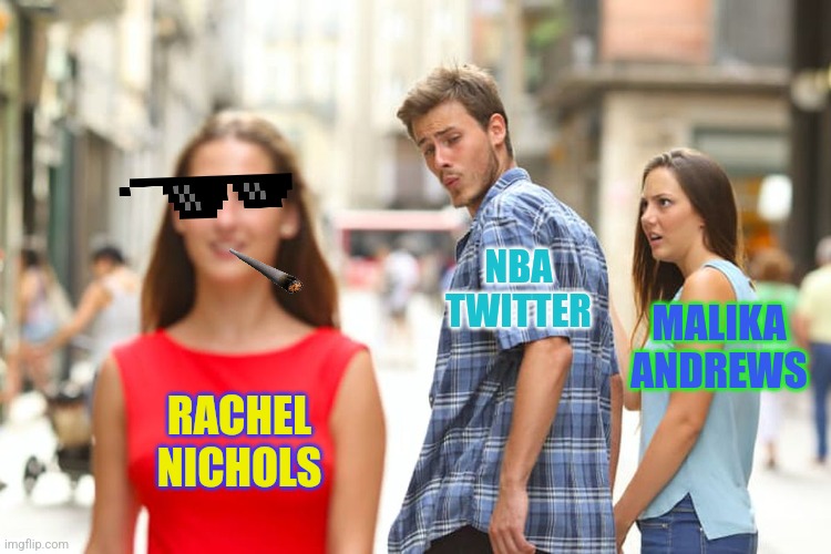 Malika vs NBA Twitter | NBA TWITTER; MALIKA ANDREWS; RACHEL NICHOLS | image tagged in memes,distracted boyfriend,nba memes,nba | made w/ Imgflip meme maker