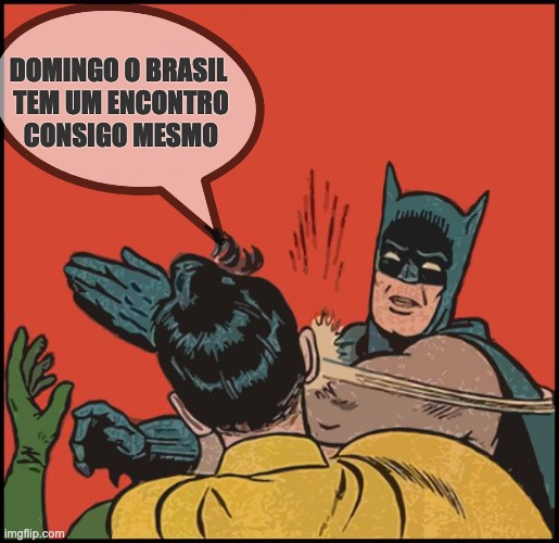 demogracinha | DOMINGO O BRASIL
 TEM UM ENCONTRO
 CONSIGO MESMO | image tagged in batman slapping robin,festa da democracia | made w/ Imgflip meme maker