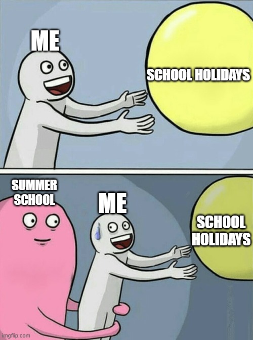 Running Away Balloon | ME; SCHOOL HOLIDAYS; SUMMER SCHOOL; ME; SCHOOL HOLIDAYS | image tagged in memes,running away balloon | made w/ Imgflip meme maker