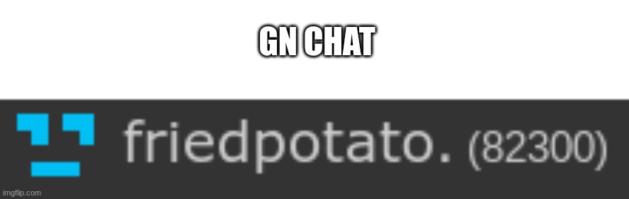 GN CHAT | made w/ Imgflip meme maker