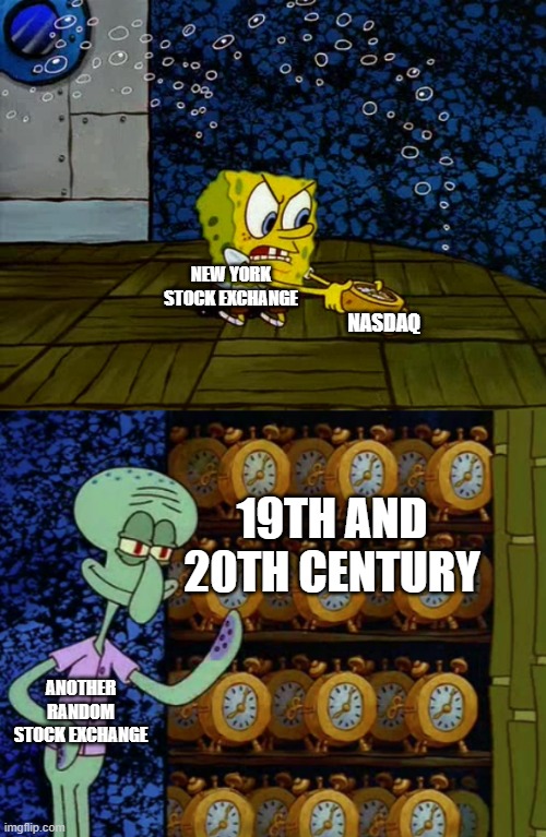 We need to be a stock exchange in the 19th and 20th century | NASDAQ; NEW YORK STOCK EXCHANGE; 19TH AND 20TH CENTURY; ANOTHER RANDOM STOCK EXCHANGE | image tagged in spongebob vs squidward alarm clocks,memes | made w/ Imgflip meme maker