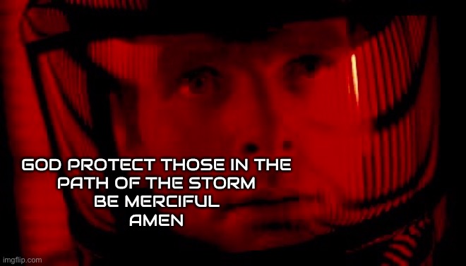 GOD PROTECT THOSE IN THE 
PATH OF THE STORM 
BE MERCIFUL 
AMEN | made w/ Imgflip meme maker