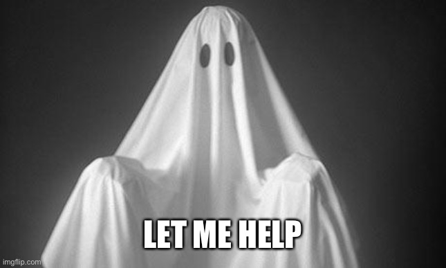 Ghost | LET ME HELP | image tagged in ghost | made w/ Imgflip meme maker