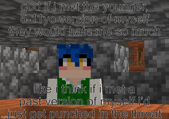 i am ??looking?? | god if i met the younger, 5-11yo version of myself they would hate me so much; like i think if i met a past version of myself i’d just get punched in the throat | image tagged in i am looking | made w/ Imgflip meme maker