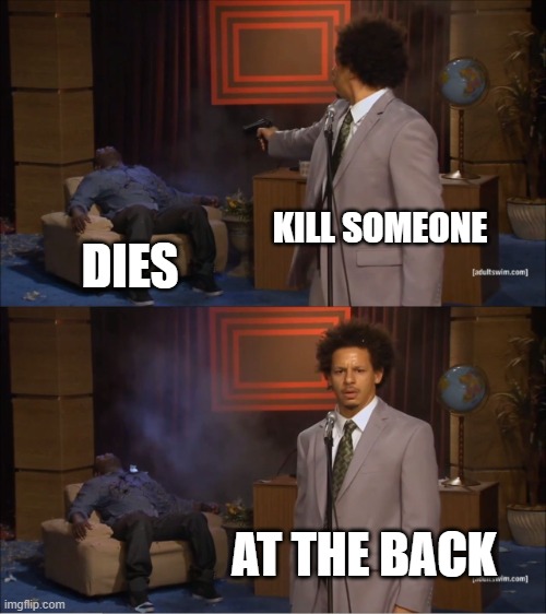Who Killed Hannibal | KILL SOMEONE; DIES; AT THE BACK | image tagged in memes,who killed hannibal | made w/ Imgflip meme maker