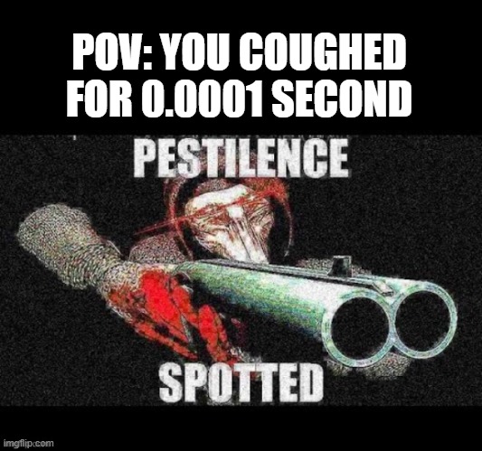 TARGET AQUIRED | POV: YOU COUGHED FOR 0.0001 SECOND | image tagged in scp 049 meme,pestilence | made w/ Imgflip meme maker