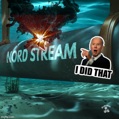 I DID THIS | image tagged in joe biden,russia,ukraine,oil,nordstream,ww3 | made w/ Imgflip meme maker