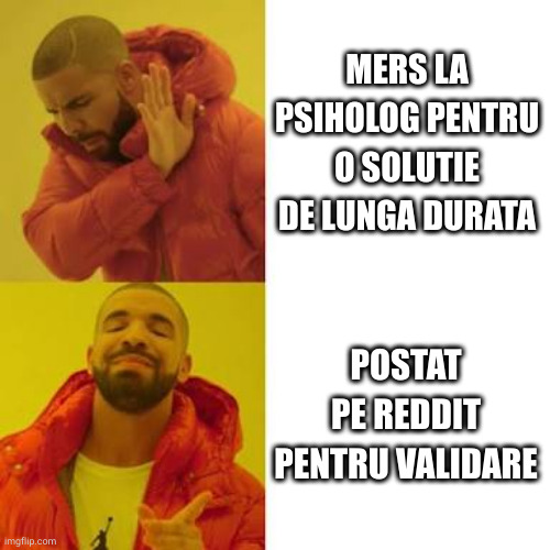 Drake No/Yes | MERS LA PSIHOLOG PENTRU O SOLUTIE DE LUNGA DURATA; POSTAT PE REDDIT PENTRU VALIDARE | image tagged in drake no/yes | made w/ Imgflip meme maker