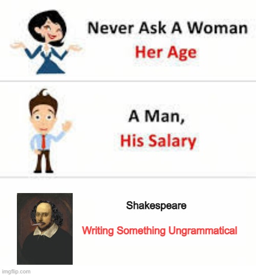 Never ask a woman her age | Shakespeare; Writing Something Ungrammatical | image tagged in never ask a woman her age,shakespeare | made w/ Imgflip meme maker