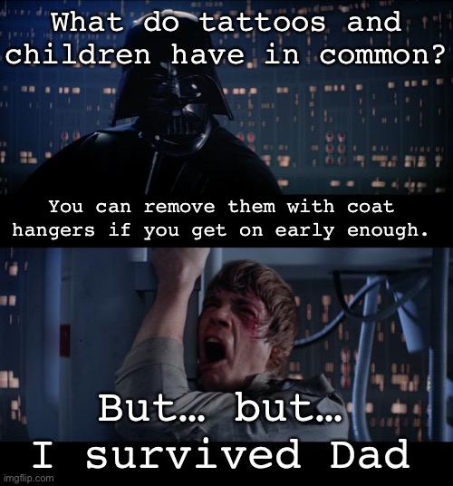 Luke survived though | What do tattoos and children have in common? You can remove them with coat hangers if you get on early enough. But… but… I survived Dad | image tagged in memes,star wars no,children,tattoos,coat hanger | made w/ Imgflip meme maker