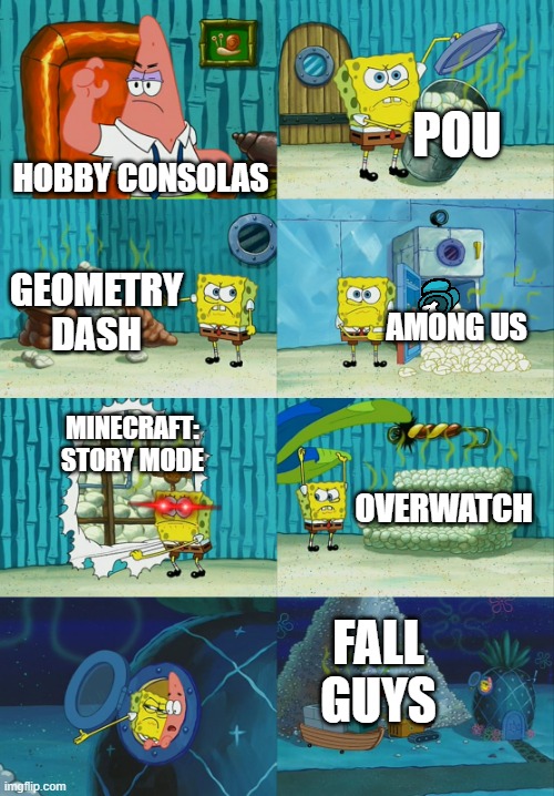 Spongebob diapers meme | POU; HOBBY CONSOLAS; GEOMETRY DASH; AMONG US; MINECRAFT: STORY MODE; OVERWATCH; FALL GUYS | image tagged in spongebob diapers meme | made w/ Imgflip meme maker