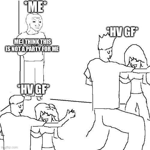 A birthday party but not birthday party | *ME*; *HV GF*; ME:I THINK THIS IS NOT A PARTY FOR ME; *HV GF* | image tagged in they don't know | made w/ Imgflip meme maker