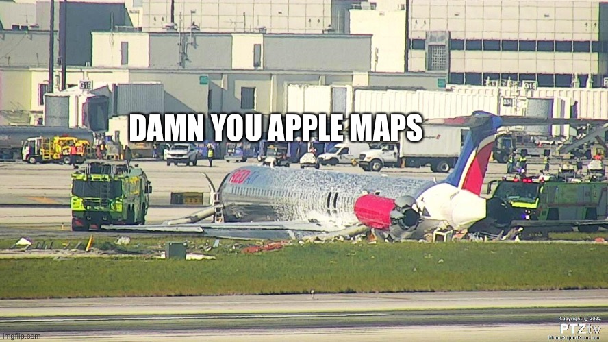 Apple Maps (Part 9) |  DAMN YOU APPLE MAPS | image tagged in memes,apple maps,aviation,plane crash,airlines,apple | made w/ Imgflip meme maker