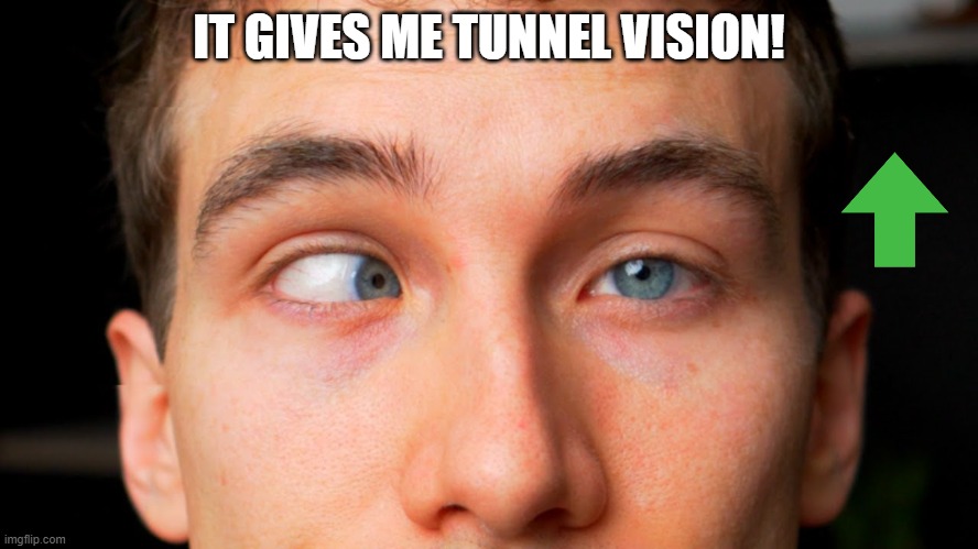 IT GIVES ME TUNNEL VISION! | made w/ Imgflip meme maker
