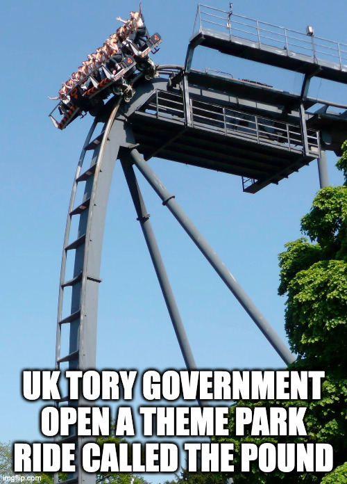 UK STERLING | UK TORY GOVERNMENT OPEN A THEME PARK RIDE CALLED THE POUND | image tagged in sterling,liz truss,tory,conservatives | made w/ Imgflip meme maker