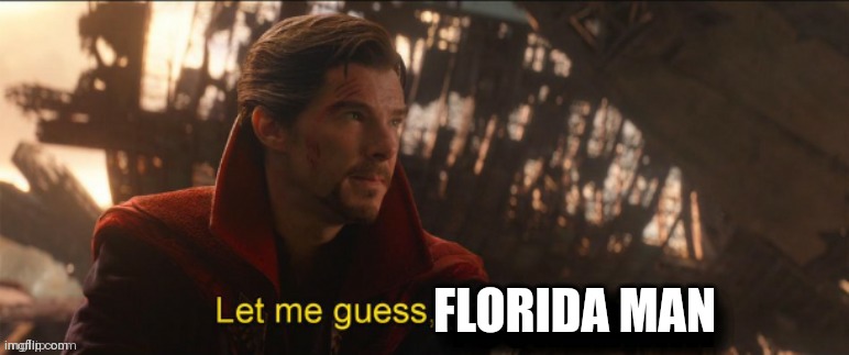 Dr Strange let me guess 2 | FLORIDA MAN | image tagged in dr strange let me guess 2 | made w/ Imgflip meme maker