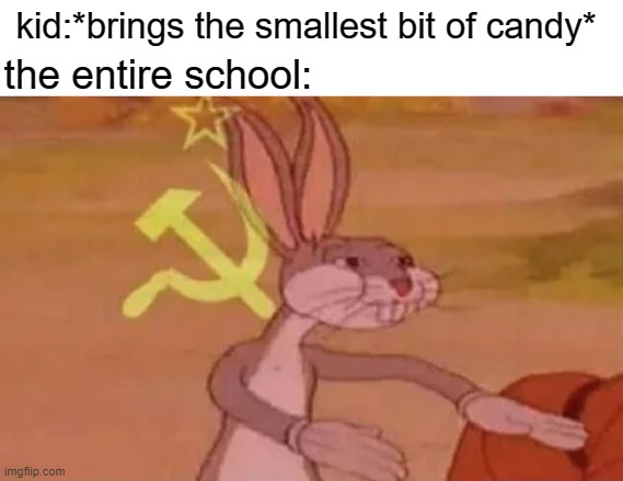 free epic Bhuna |  kid:*brings the smallest bit of candy*; the entire school: | image tagged in bugs bunny communist | made w/ Imgflip meme maker