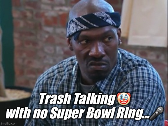 No Super Bowl Ring | Trash Talking 🤡 with no Super Bowl Ring…🎤 | image tagged in charlie murphy | made w/ Imgflip meme maker