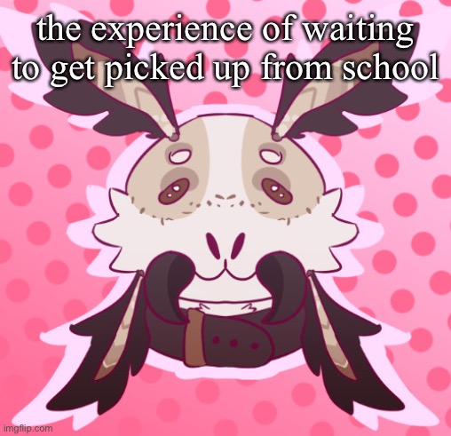 meat <3 by MothTheProtogen | the experience of waiting to get picked up from school | image tagged in meat 3 | made w/ Imgflip meme maker