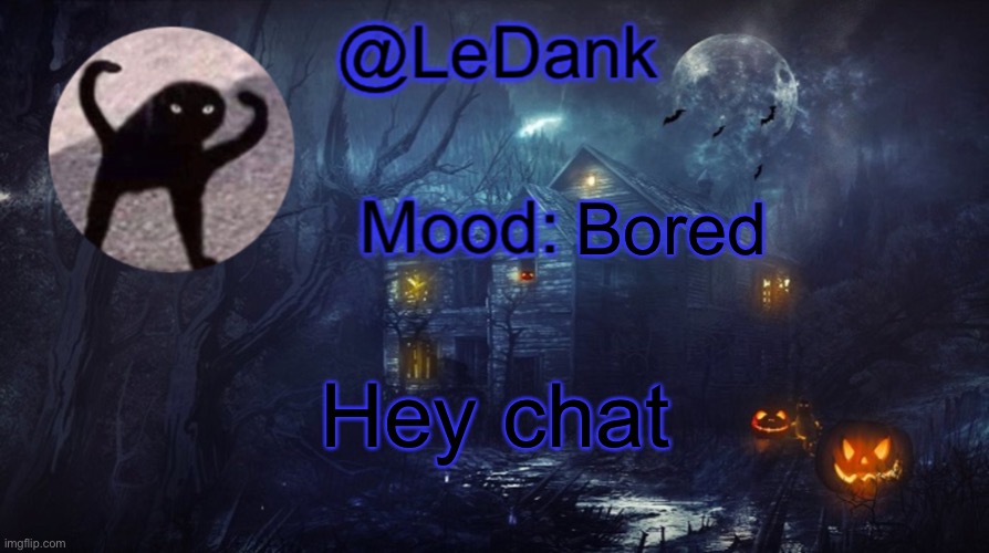LeDank spooky temp | Bored; Hey chat | image tagged in ledank spooky temp | made w/ Imgflip meme maker