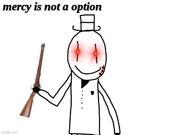 mercy is not a option | mercy is not a option | image tagged in sammy,memes,funny,uh oh,shotgun,no mercy | made w/ Imgflip meme maker