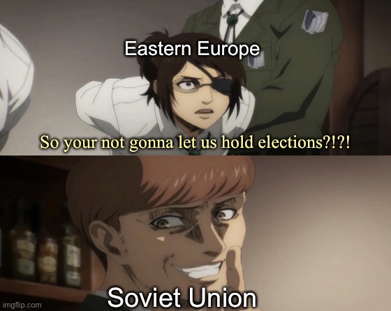 Communist, Communist, Communist, Communist. | Eastern Europe; So your not gonna let us hold elections?!?! Soviet Union | image tagged in floch devilish smile,eastern europe,soviet union,the cold war,cold war,oversimplified | made w/ Imgflip meme maker