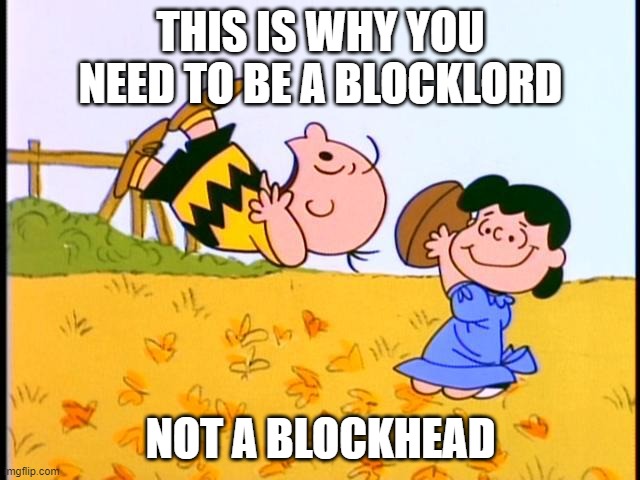 Charlie Brown football |  THIS IS WHY YOU NEED TO BE A BLOCKLORD; NOT A BLOCKHEAD | image tagged in charlie brown football | made w/ Imgflip meme maker