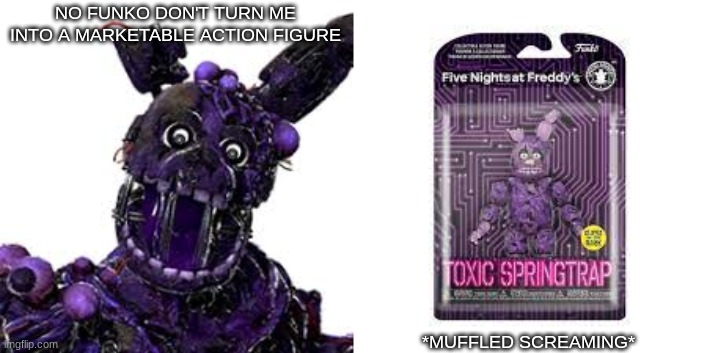NO FUNKO DON'T TURN ME INTO A MARKETABLE ACTION FIGURE; *MUFFLED SCREAMING* | made w/ Imgflip meme maker