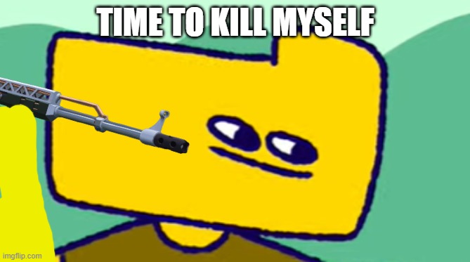 TIME TO KILL MYSELF | made w/ Imgflip meme maker