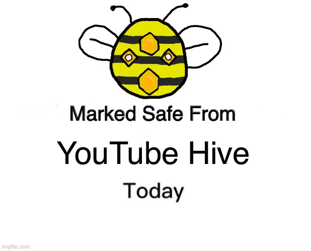 Marked Safe From | YouTube Hive | image tagged in memes,marked safe from | made w/ Imgflip meme maker