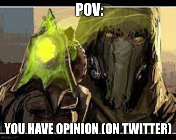 it do be like this | POV:; YOU HAVE OPINION (ON TWITTER) | image tagged in twitter,destiny 2 | made w/ Imgflip meme maker