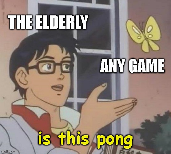 Ping Bonk | THE ELDERLY; ANY GAME; is this pong | image tagged in memes,is this a pigeon | made w/ Imgflip meme maker