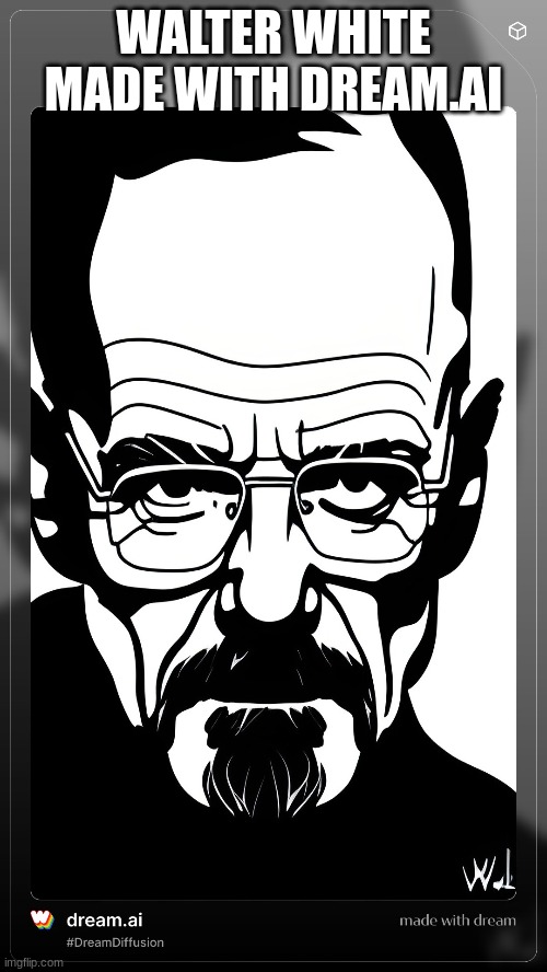 WALTER WHITE MADE WITH DREAM.AI | made w/ Imgflip meme maker
