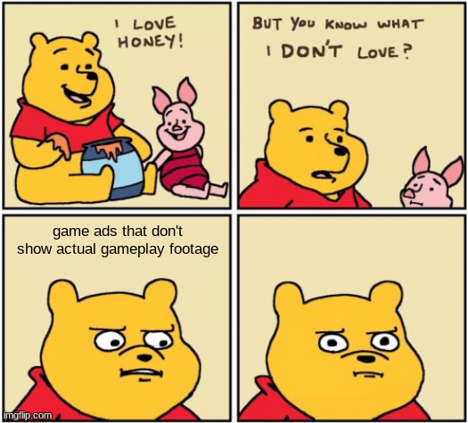 >:( | game ads that don't show actual gameplay footage | image tagged in upset pooh | made w/ Imgflip meme maker