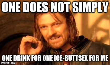 One Does Not Simply Meme | ONE DOES NOT SIMPLY ONE DRINK FOR ONE ICE-BUTTSEX FOR ME | image tagged in memes,one does not simply | made w/ Imgflip meme maker