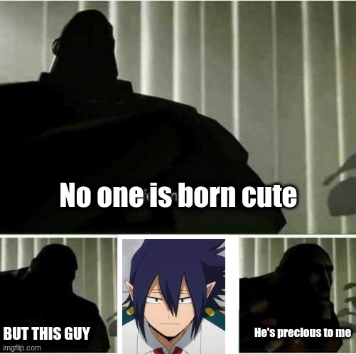 Tamaki is really precious |  No one is born cute; BUT THIS GUY; He's precious to me | image tagged in no one is born cute,mha,tamaki amajiki | made w/ Imgflip meme maker