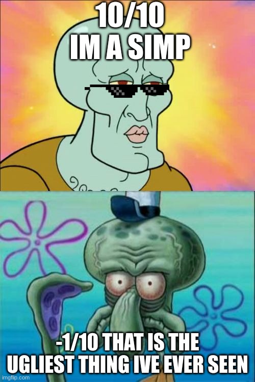 0/10 | 10/10 IM A SIMP; -1/10 THAT IS THE UGLIEST THING IVE EVER SEEN | image tagged in memes,squidward | made w/ Imgflip meme maker