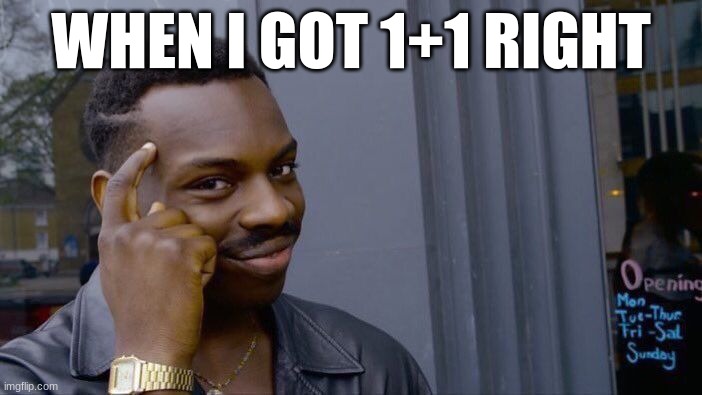 Roll Safe Think About It | WHEN I GOT 1+1 RIGHT | image tagged in memes,roll safe think about it | made w/ Imgflip meme maker