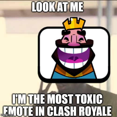 HEHEHEHAW |  LOOK AT ME; I'M THE MOST TOXIC EMOTE IN CLASH ROYALE | image tagged in memes,look at me | made w/ Imgflip meme maker