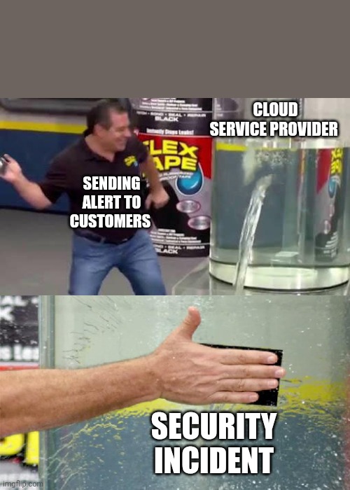 Cloud service providers handling security incident | CLOUD SERVICE PROVIDER; SENDING ALERT TO CUSTOMERS; SECURITY INCIDENT | image tagged in flex tape | made w/ Imgflip meme maker