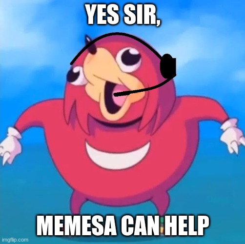 Help Desk Uganda Knuckles | YES SIR, MEMESA CAN HELP | image tagged in help desk uganda knuckles | made w/ Imgflip meme maker